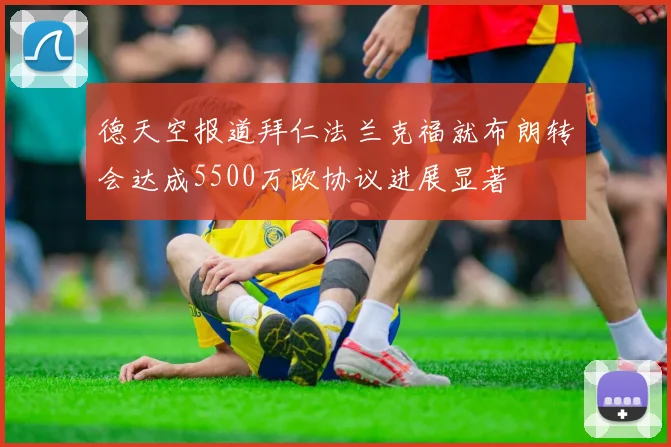 德天空报道拜仁法兰克福就布朗转会达成5500万欧协议进展显著
