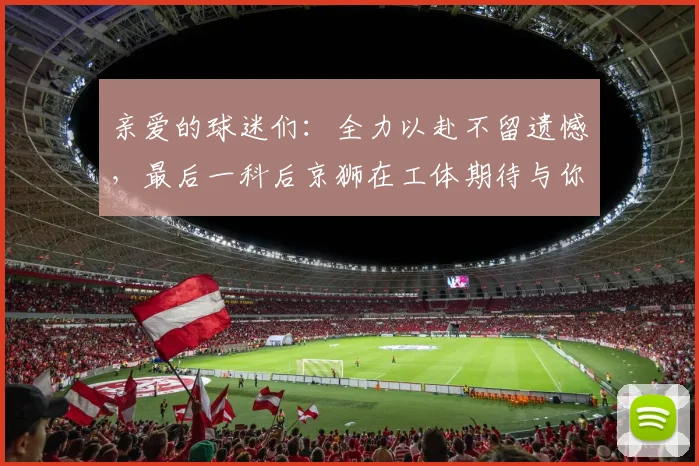 亲爱的球迷们：全力以赴不留遗憾，最后一科后京狮在工体期待与你相聚